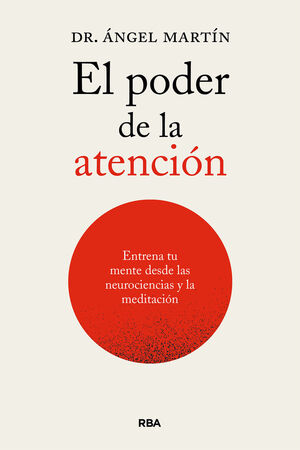 EL PODER DE LA ATENCIÓN. ENTRENA TU MENTE DESDE LAS NEUROCIENCIAS Y LA MEDITACIÓ